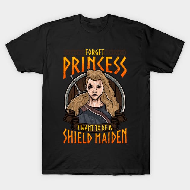 Forget Princess I Want To Be A Shield Maiden T-Shirt by theperfectpresents